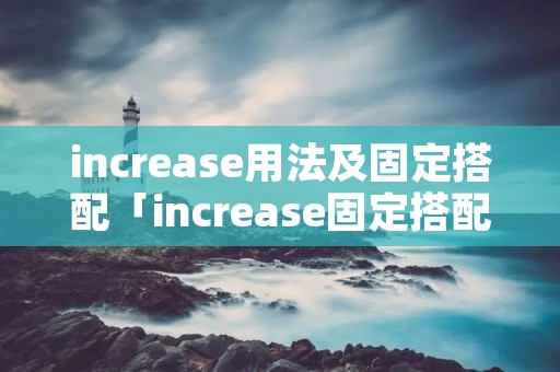 increase用法及固定搭配「increase固定搭配」