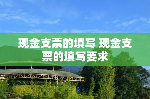现金支票的填写 现金支票的填写要求