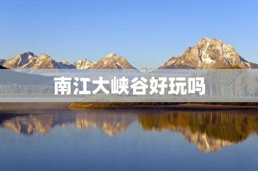 南江大峡谷好玩吗