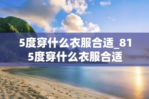 5度穿什么衣服合适_815度穿什么衣服合适