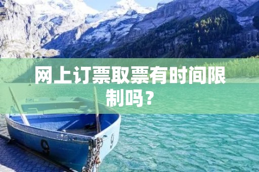 网上订票取票有时间限制吗？