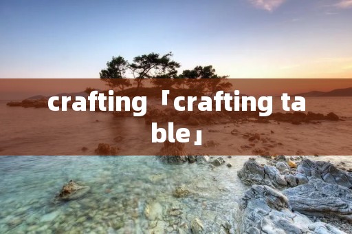 crafting「crafting table」