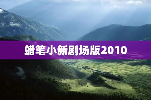 蜡笔小新剧场版2010:浪漫的夏日冒险之旅 蜡笔小新剧场版2010:浪漫的夏日冒险之旅