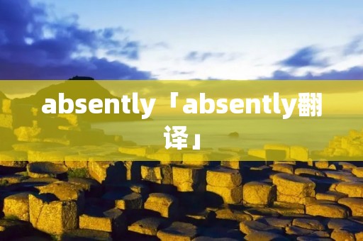 absently「absently翻译」 absently「absently翻译」