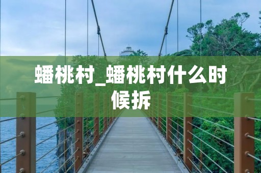 蟠桃村_蟠桃村什么时候拆