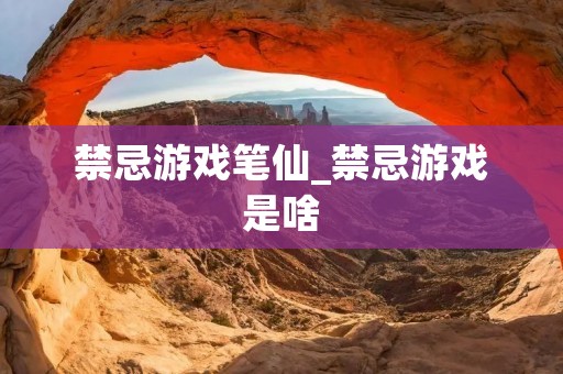 禁忌游戏笔仙_禁忌游戏是啥