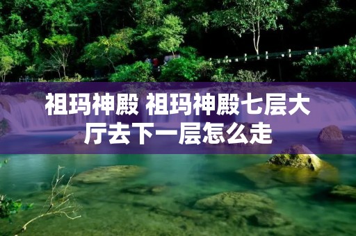 祖玛神殿 祖玛神殿七层大厅去下一层怎么走