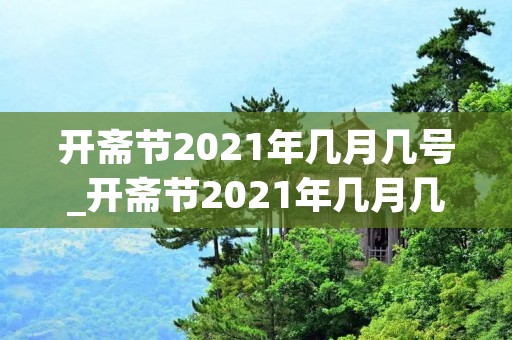 开斋节2021年几月几号_开斋节2021年几月几号过生日 开斋节2021年几月几号_开斋节2021年几月几号过生日