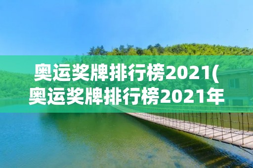 奥运奖牌排行榜2021(奥运奖牌排行榜2021年)