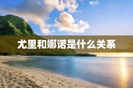 尤里和娜诺是什么关系