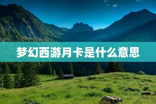 梦幻西游月卡是什么意思 梦幻西游月卡是什么意思