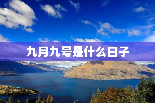 九月九号是什么日子 九月九号是什么日子