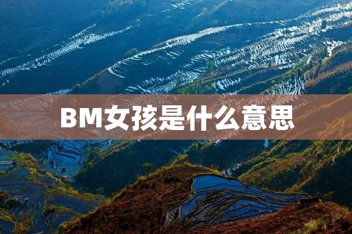 BM女孩是什么意思 BM女孩是什么意思