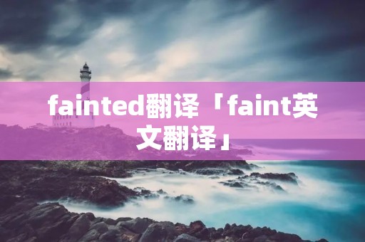 fainted翻译「faint英文翻译」