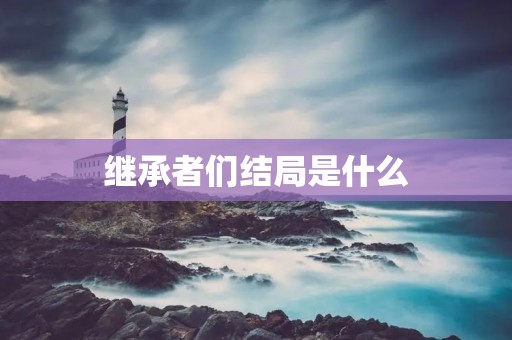 继承者们结局是什么