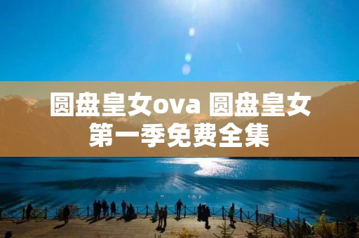 圆盘皇女ova 圆盘皇女第一季免费全集