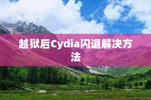越狱后Cydia闪退解决方法