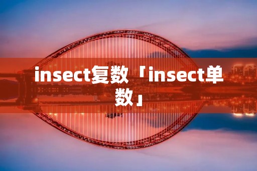 insect复数「insect单数」