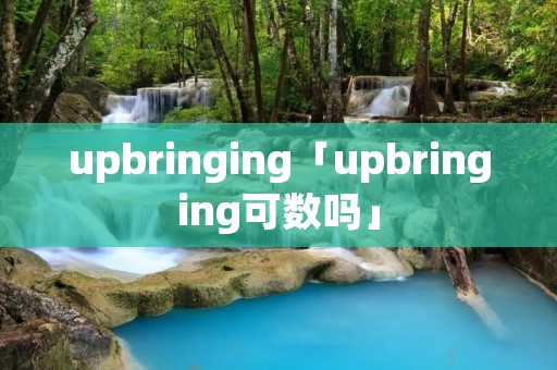 upbringing「upbringing可数吗」