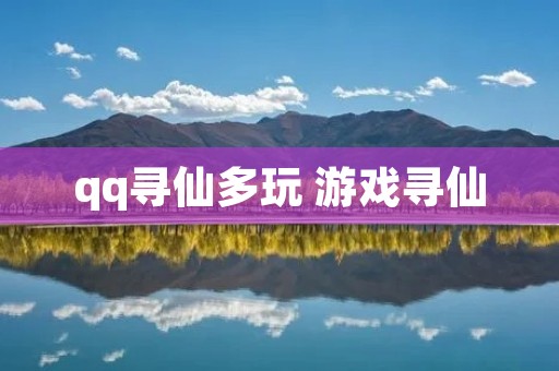qq寻仙多玩 游戏寻仙 qq寻仙多玩 游戏寻仙