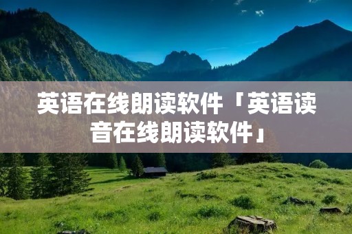 英语在线朗读软件「英语读音在线朗读软件」 英语在线朗读软件「英语读音在线朗读软件」