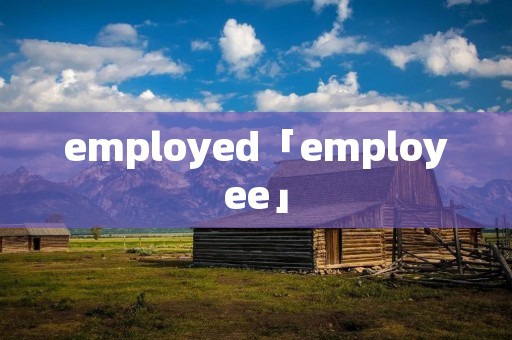 employed「employee」 employed「employee」