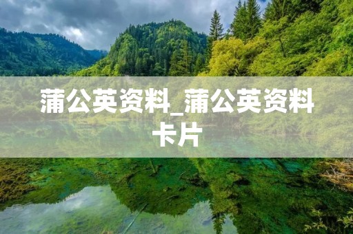 蒲公英资料_蒲公英资料卡片 蒲公英资料_蒲公英资料卡片