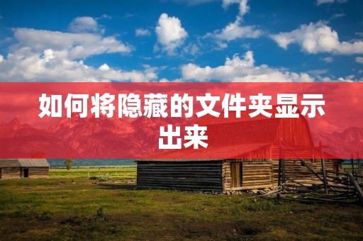 如何将隐藏的文件夹显示出来 如何将隐藏的文件夹显示出来