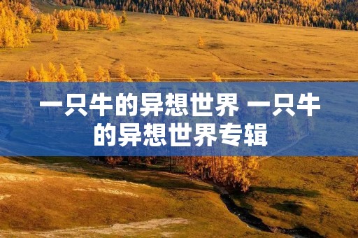 一只牛的异想世界 一只牛的异想世界专辑 一只牛的异想世界 一只牛的异想世界专辑
