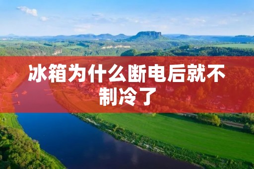 冰箱为什么断电后就不制冷了 冰箱为什么断电后就不制冷了