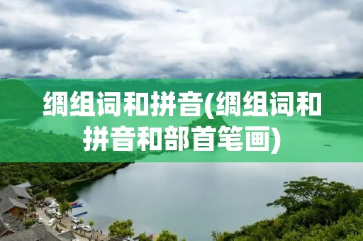 绸组词和拼音(绸组词和拼音和部首笔画) 绸组词和拼音(绸组词和拼音和部首笔画)