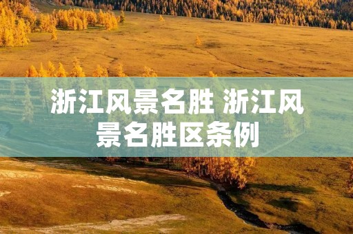 浙江风景名胜 浙江风景名胜区条例 浙江风景名胜 浙江风景名胜区条例