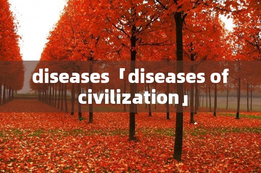 diseases「diseases of civilization」 diseases「diseases of civilization」