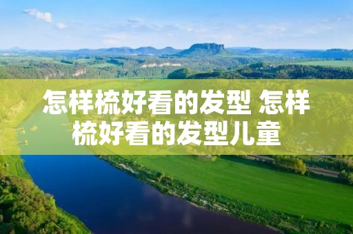 怎样梳好看的发型 怎样梳好看的发型儿童