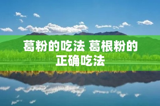 葛粉的吃法 葛根粉的正确吃法