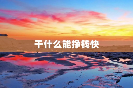 干什么能挣钱快