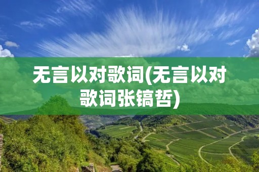 无言以对歌词(无言以对歌词张镐哲) 无言以对歌词(无言以对歌词张镐哲)