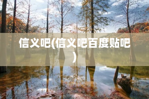 信义吧(信义吧百度贴吧)
