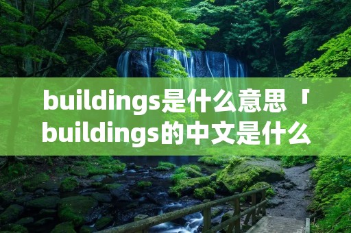 buildings是什么意思「buildings的中文是什么」