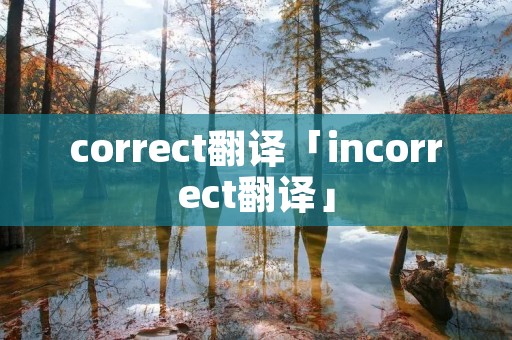 correct翻译「incorrect翻译」 correct翻译「incorrect翻译」