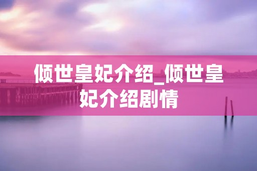 倾世皇妃介绍_倾世皇妃介绍剧情