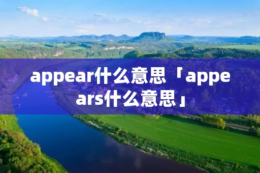 appear什么意思「appears什么意思」