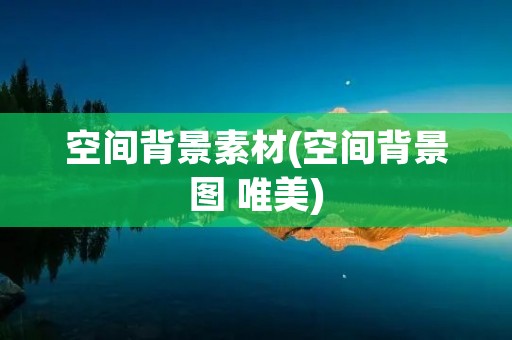 空间背景素材(空间背景图 唯美)