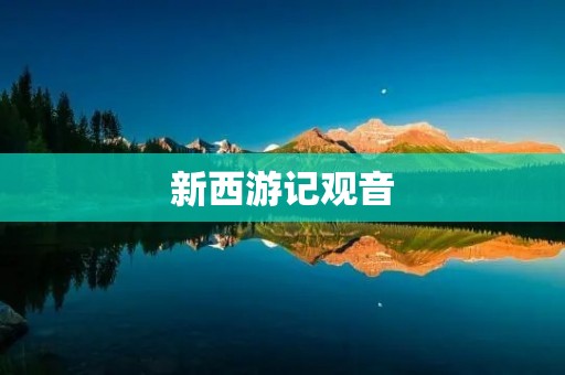 新西游记观音：一场跨越时空的奇幻之旅