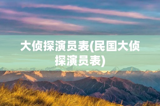 大侦探演员表(民国大侦探演员表)