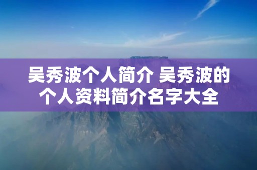 吴秀波个人简介 吴秀波的个人资料简介名字大全