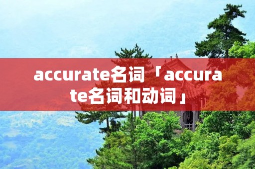 accurate名词「accurate名词和动词」