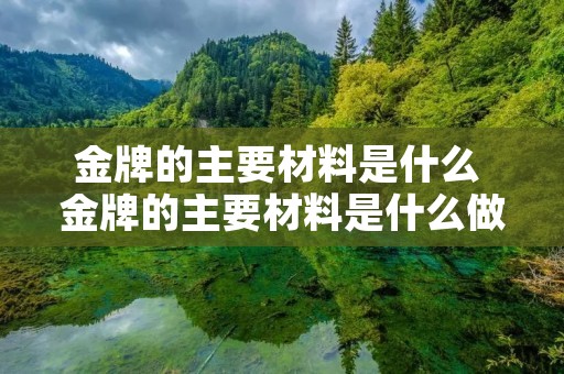 金牌的主要材料是什么 金牌的主要材料是什么做的