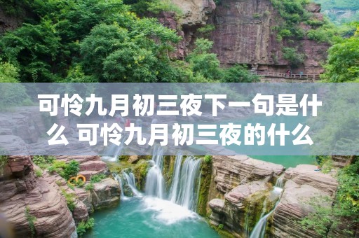 可怜九月初三夜下一句是什么 可怜九月初三夜的什么意思 可怜九月初三夜下一句是什么 可怜九月初三夜的什么意思