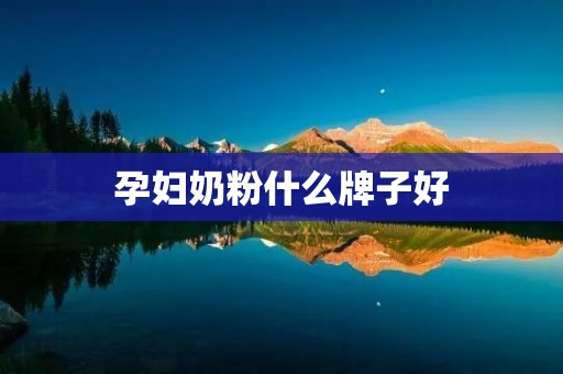 孕妇奶粉什么牌子好